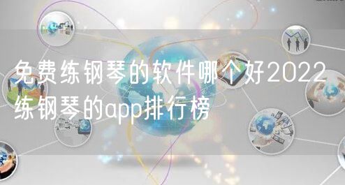 免费练钢琴的软件哪个好2022 练钢琴的app排行榜
