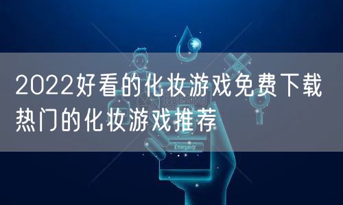 2022好看的化妆游戏免费下载 热门的化妆游戏推荐