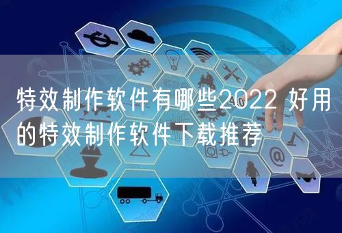 特效制作软件有哪些2022 好用的特效制作软件下载推荐