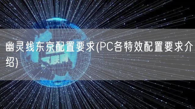 幽灵线东京配置要求(PC各特效配置要求介绍)