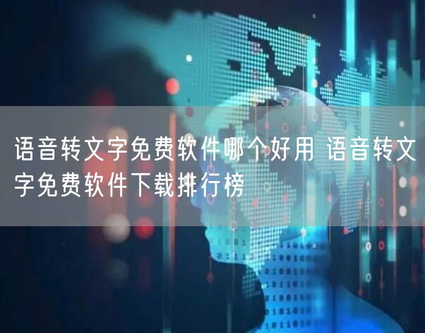 语音转文字免费软件哪个好用 语音转文字免费软件下载排行榜