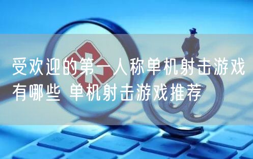 受欢迎的第一人称单机射击游戏有哪些 单机射击游戏推荐