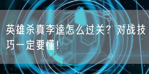 英雄杀真李逵怎么过关？对战技巧一定要懂！