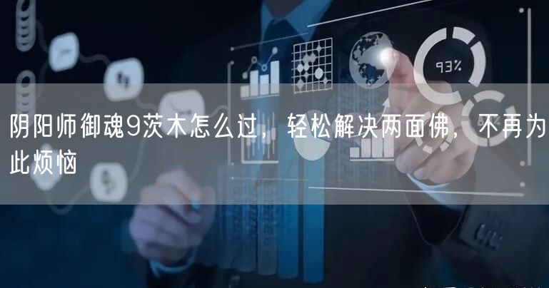 阴阳师御魂9茨木怎么过，轻松解决两面佛，不再为此烦恼