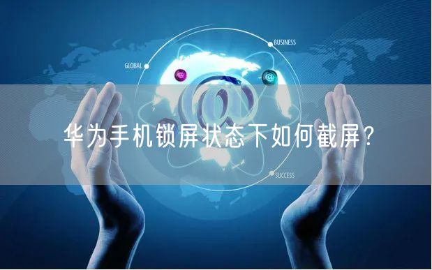 华为手机锁屏状态下如何截屏？