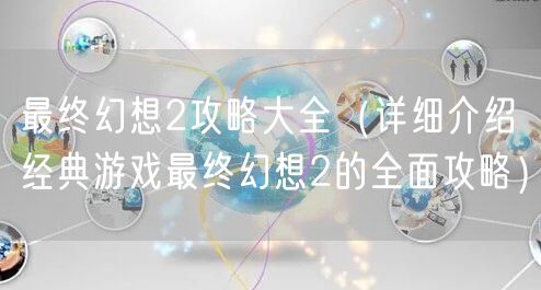 最终幻想2攻略大全（详细介绍经典游戏最终幻想2的全面攻略）
