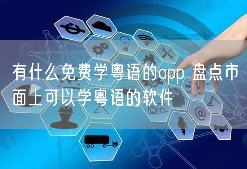 有什么免费学粤语的app 盘点市面上可以学粤语的软件