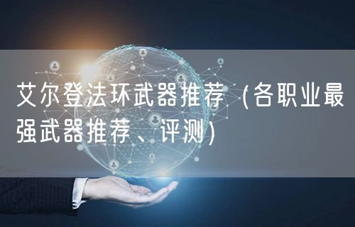 艾尔登法环武器推荐（各职业最强武器推荐、评测）