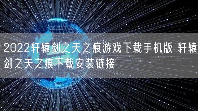 2022轩辕剑之天之痕游戏下载手机版 轩辕剑之天之痕下载安装链接