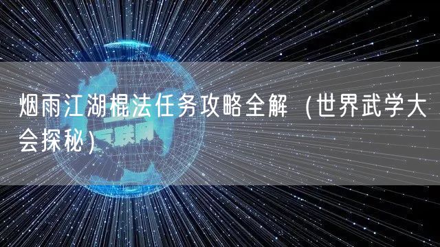 烟雨江湖棍法任务攻略全解（世界武学大会探秘）