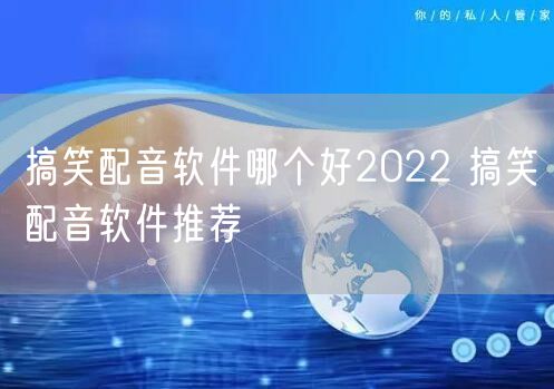 搞笑配音软件哪个好2022 搞笑配音软件推荐