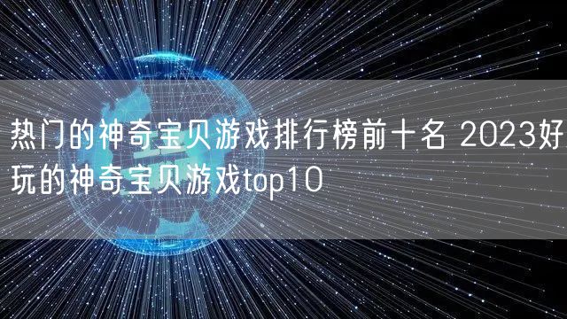 热门的神奇宝贝游戏排行榜前十名 2023好玩的神奇宝贝游戏top10