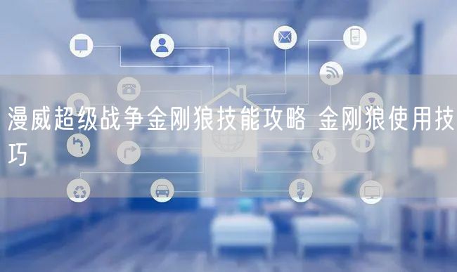 漫威超级战争金刚狼技能攻略 金刚狼使用技巧