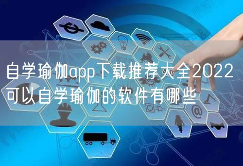 自学瑜伽app下载推荐大全2022 可以自学瑜伽的软件有哪些
