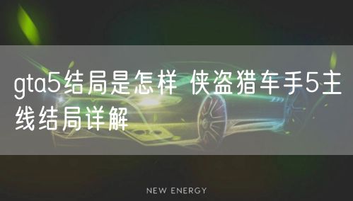 gta5结局是怎样 侠盗猎车手5主线结局详解 