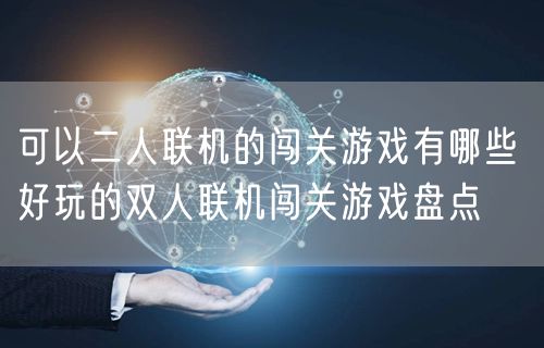 可以二人联机的闯关游戏有哪些 好玩的双人联机闯关游戏盘点