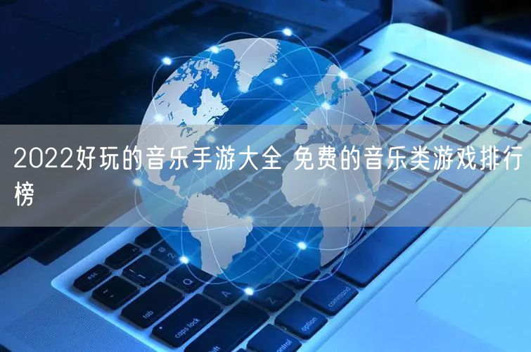 2022好玩的音乐手游大全 免费的音乐类游戏排行榜