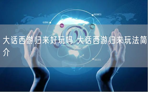 大话西游归来好玩吗 大话西游归来玩法简介