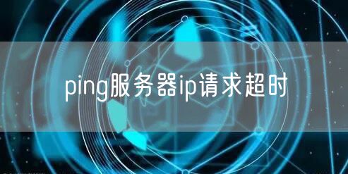 ping服务器ip请求超时