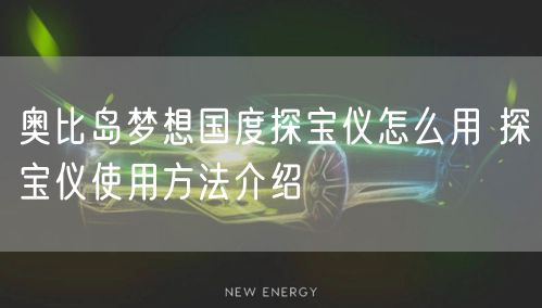奥比岛梦想国度探宝仪怎么用 探宝仪使用方法介绍