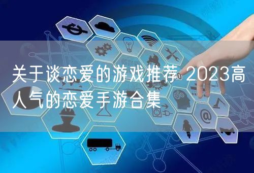 关于谈恋爱的游戏推荐 2023高人气的恋爱手游合集