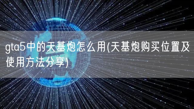 gta5中的天基炮怎么用(天基炮购买位置及使用方法分享)