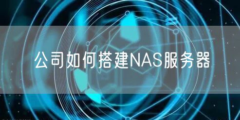 公司如何搭建NAS服务器