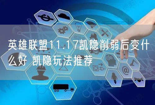 英雄联盟11.17凯隐削弱后变什么好 凯隐玩法推荐