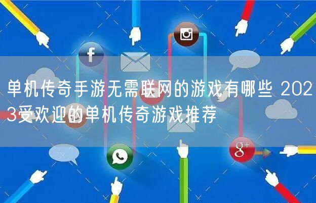 单机传奇手游无需联网的游戏有哪些 2023受欢迎的单机传奇游戏推荐