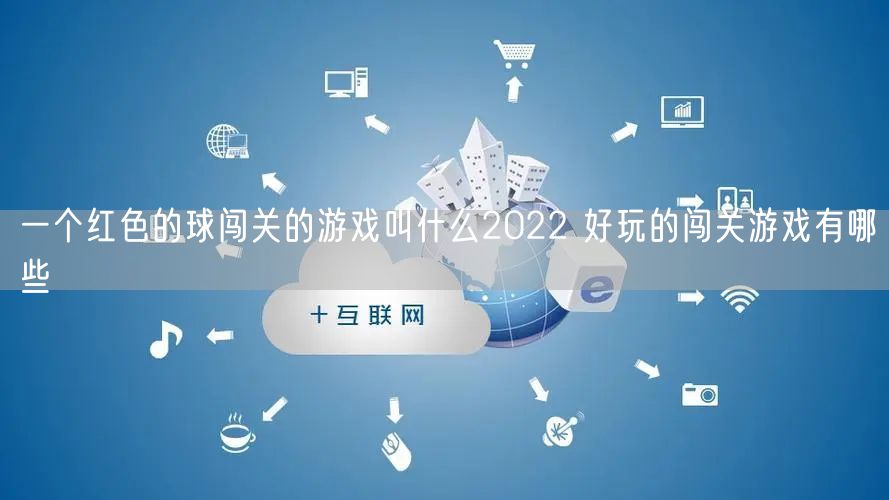 一个红色的球闯关的游戏叫什么2022 好玩的闯关游戏有哪些