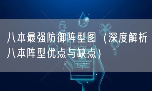 八本最强防御阵型图（深度解析八本阵型优点与缺点）