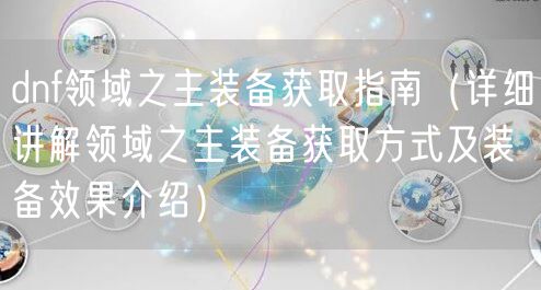 dnf领域之主装备获取指南（详细讲解领域之主装备获取方式及装备效果介绍）