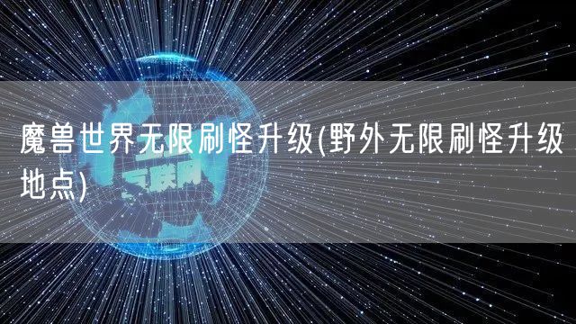 魔兽世界无限刷怪升级(野外无限刷怪升级地点)