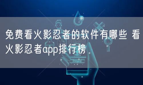 免费看火影忍者的软件有哪些 看火影忍者app排行榜