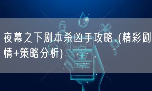 夜幕之下剧本杀凶手攻略 (精彩剧情+策略分析)