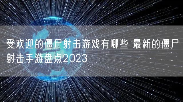 受欢迎的僵尸射击游戏有哪些 最新的僵尸射击手游盘点2023