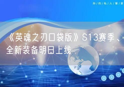 《英魂之刃口袋版》S13赛季、全新装备明日上线