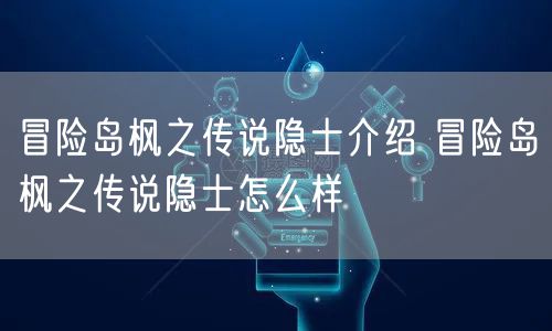 冒险岛枫之传说隐士介绍 冒险岛枫之传说隐士怎么样