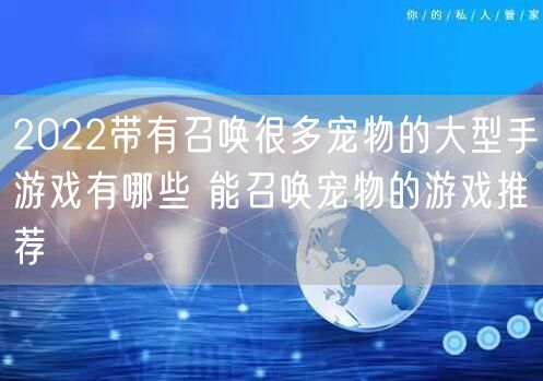 2022带有召唤很多宠物的大型手游戏有哪些 能召唤宠物的游戏推荐