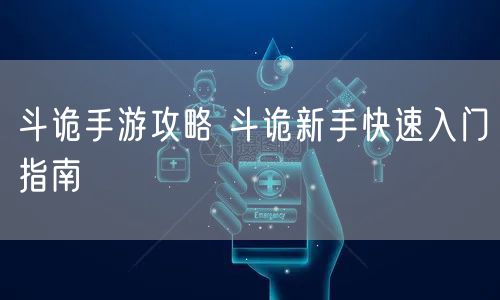 斗诡手游攻略 斗诡新手快速入门指南