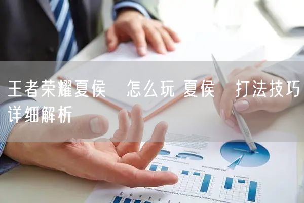 王者荣耀夏侯惇怎么玩 夏侯惇打法技巧详细解析