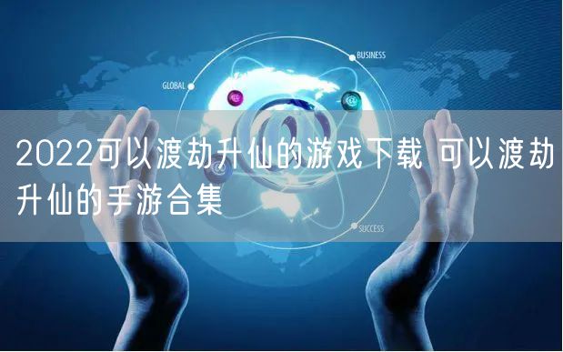 2022可以渡劫升仙的游戏下载 可以渡劫升仙的手游合集