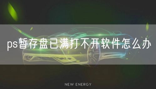 ps暂存盘已满打不开软件怎么办