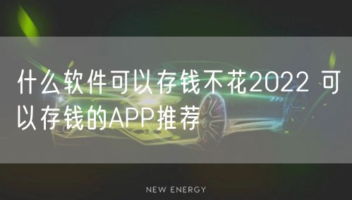 什么软件可以存钱不花2022 可以存钱的APP推荐