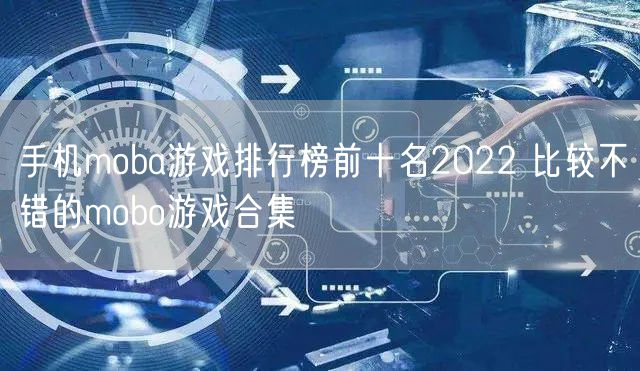 手机moba游戏排行榜前十名2022 比较不错的mobo游戏合集
