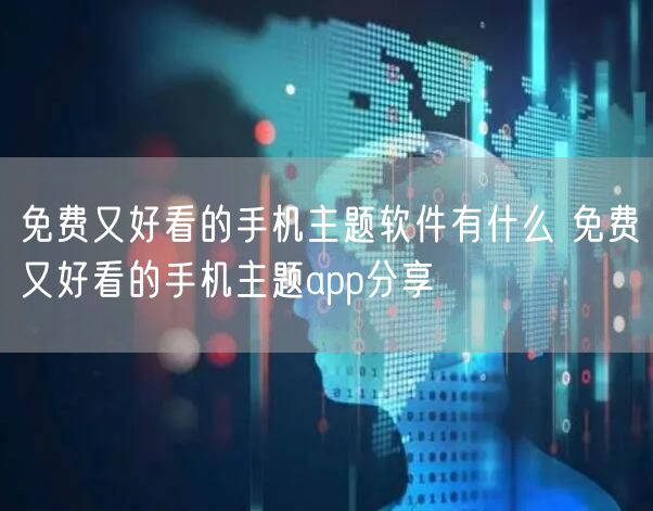 免费又好看的手机主题软件有什么 免费又好看的手机主题app分享