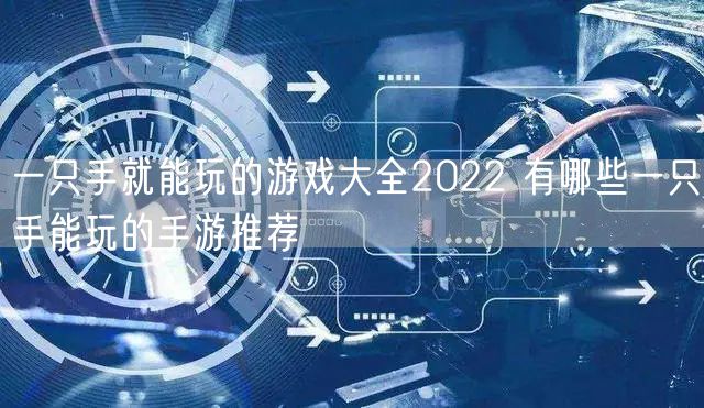 一只手就能玩的游戏大全2022 有哪些一只手能玩的手游推荐