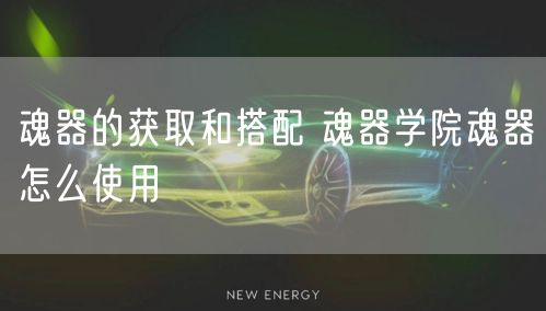 魂器的获取和搭配 魂器学院魂器怎么使用