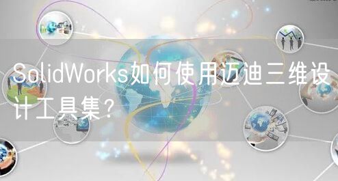SolidWorks如何使用迈迪三维设计工具集？