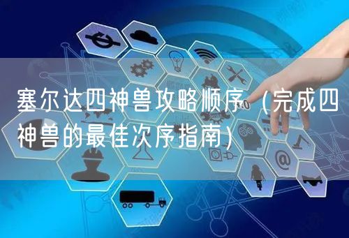 塞尔达四神兽攻略顺序（完成四神兽的最佳次序指南）